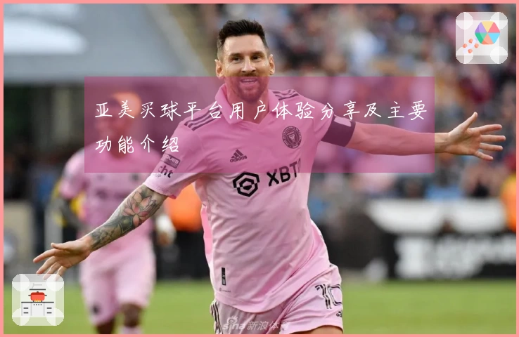 亚美买球平台用户体验分享及主要功能介绍