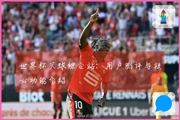世界杯买球综合站：用户测评与核心功能介绍
