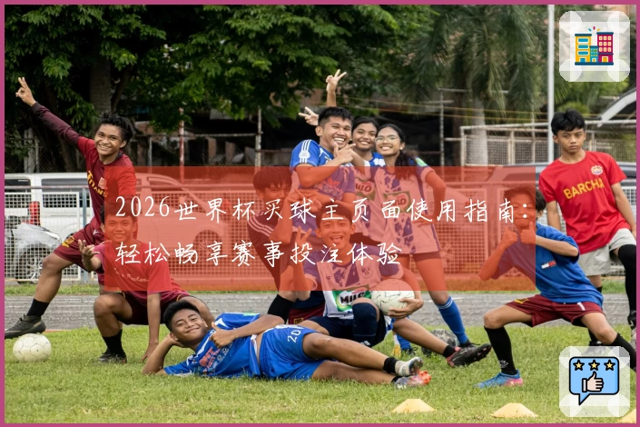 2026世界杯买球主页面使用指南：轻松畅享赛事投注体验