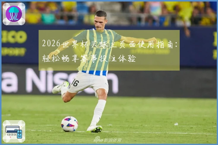 2026世界杯买球主页面使用指南：轻松畅享赛事投注体验